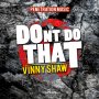 VINNY SHAW - DON'T DO THAT - EP #ITUNES 5/19/17