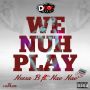 NESSA B FT. NAE NAE - WE NUH PLAY - SINGLE #ITUNES 7/15/14 @duaneddot