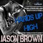 JASON BROWN - HANDS UP HIGH - SINGLE #ITUNES 12/9/14 @grabuprecords