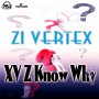 ZI VERTEX - XYZ KNOW WHY - SINGLE #ITUNES 11/11/16 @ZiVertex1